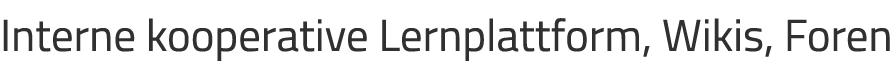 Interne kooperative Lernplattform, Wikis, Foren