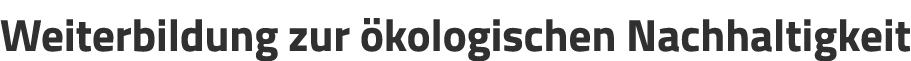 Weiterbildung zur kologischen Nachhaltigkeit
